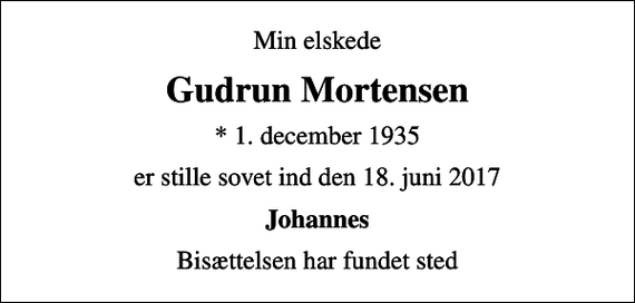 <p>Min elskede<br />Gudrun Mortensen<br />* 1. december 1935<br />er stille sovet ind den 18. juni 2017<br />Johannes<br />Bisættelsen har fundet sted</p>
