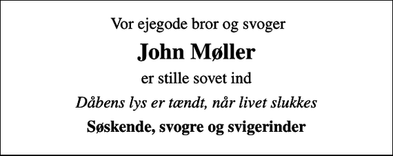 <p>Vor ejegode bror og svoger<br />John Møller<br />er stille sovet ind<br />Dåbens lys er tændt, når livet slukkes<br />Søskende, svogre og svigerinder</p>