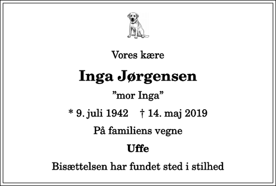 <p>Vores kære<br />Inga Jørgensen<br />mor Inga<br />* 9. juli 1942 ✝ 14. maj 2019<br />På familiens vegne<br />Uffe<br />Bisættelsen har fundet sted i stilhed</p>