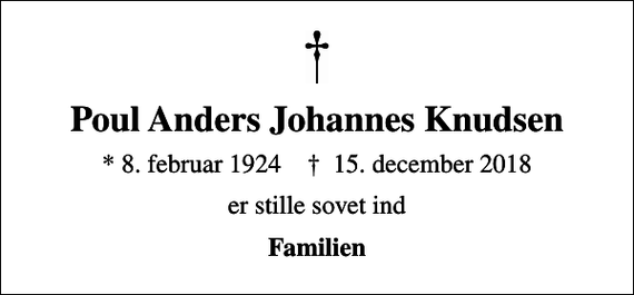 <p>Poul Anders Johannes Knudsen<br />* 8. februar 1924 ✝ 15. december 2018<br />er stille sovet ind<br />Familien</p>
