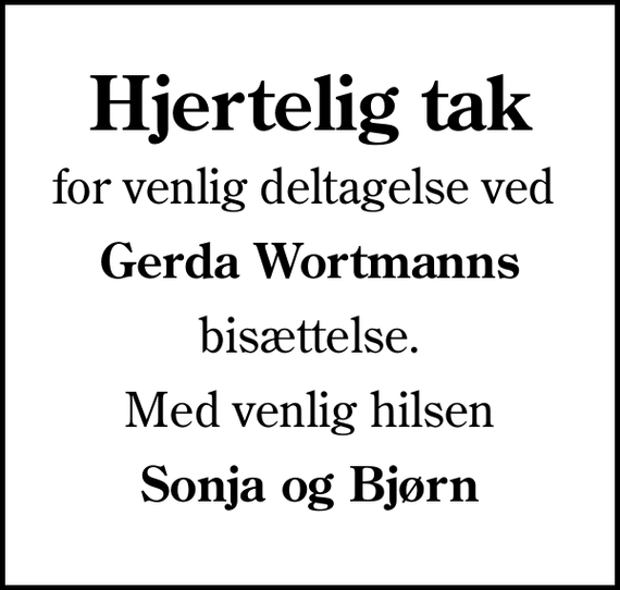 <p>Hjertelig tak<br />for venlig deltagelse ved<br />Gerda Wortmanns<br />bisættelse.<br />Med venlig hilsen<br />Sonja og Bjørn</p>