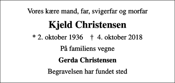 <p>Vores kære mand, far, svigerfar og morfar<br />Kjeld Christensen<br />* 2. oktober 1936 ✝ 4. oktober 2018<br />På familiens vegne<br />Gerda Christensen<br />Begravelsen har fundet sted</p>