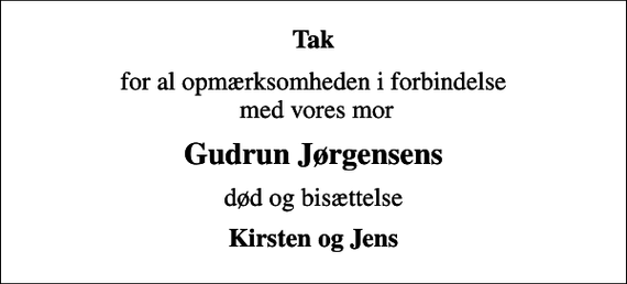 <p>Tak<br />for al opmærksomheden i forbindelse med vores mor<br />Gudrun Jørgensens<br />død og bisættelse<br />Kirsten og Jens</p>