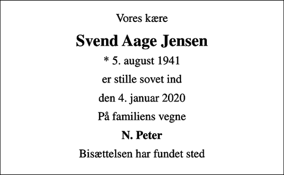 <p>Vores kære<br />Svend Aage Jensen<br />* 5. august 1941<br />er stille sovet ind<br />den 4. januar 2020<br />På familiens vegne<br />N. Peter<br />Bisættelsen har fundet sted</p>