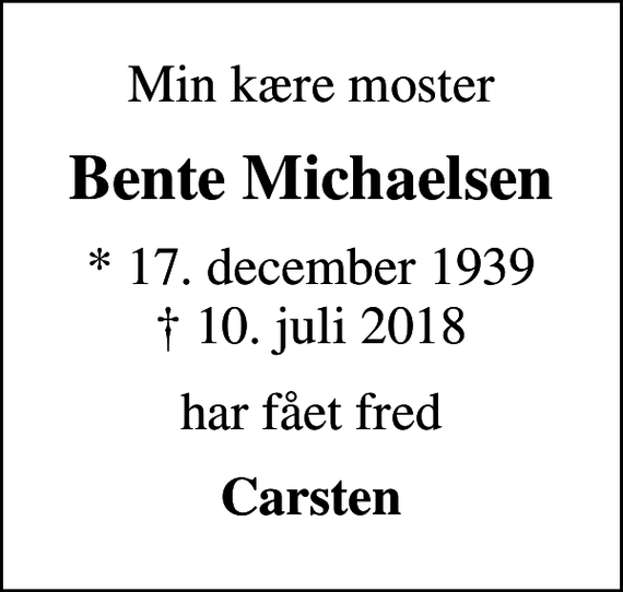 <p>Min kære moster<br />Bente Michaelsen<br />* 17. december 1939<br />✝ 10. juli 2018<br />har fået fred<br />Carsten</p>