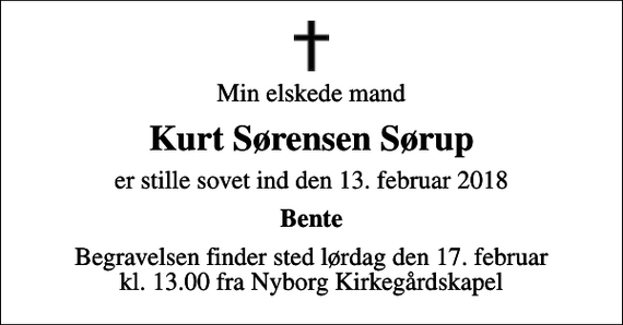 <p>Min elskede mand<br />Kurt Sørensen Sørup<br />er stille sovet ind den 13. februar 2018<br />Bente<br />Begravelsen finder sted lørdag den 17. februar kl. 13.00 fra Nyborg Kirkegårdskapel</p>