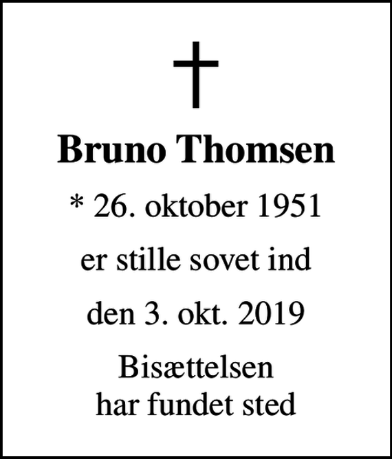 <p>Bruno Thomsen<br />* 26. oktober 1951<br />er stille sovet ind<br />den 3. okt. 2019<br />Bisættelsen har fundet sted</p>