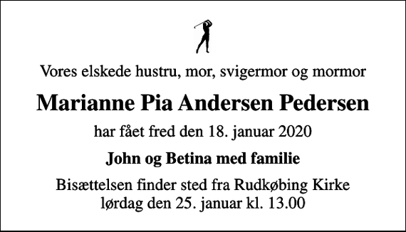 <p>Vores elskede hustru, mor, svigermor og mormor<br />Marianne Pia Andersen Pedersen<br />har fået fred den 18. januar 2020<br />John og Betina med familie<br />Bisættelsen finder sted fra Rudkøbing Kirke lørdag den 25. januar kl. 13.00</p>