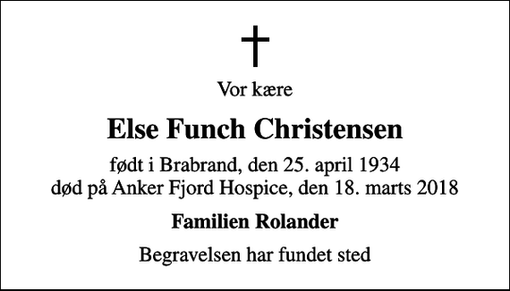 <p>Vor kære<br />Else Funch Christensen<br />født i Brabrand, den 25. april 1934 død på Anker Fjord Hospice, den 18. marts 2018<br />Familien Rolander<br />Begravelsen har fundet sted</p>