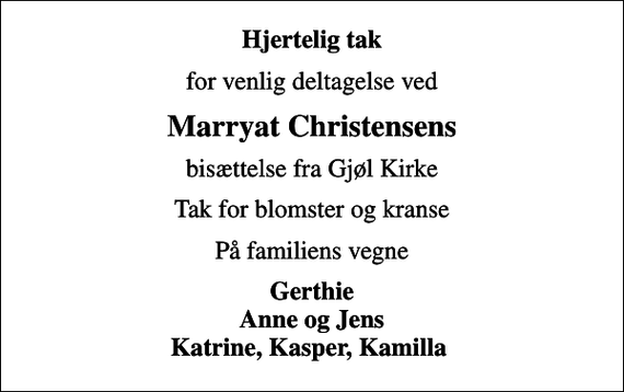 <p>Hjertelig tak<br />for venlig deltagelse ved<br />Marryat Christensens<br />bisættelse fra Gjøl Kirke<br />Tak for blomster og kranse<br />På familiens vegne<br />Gerthie Anne og Jens Katrine, Kasper, Kamilla</p>