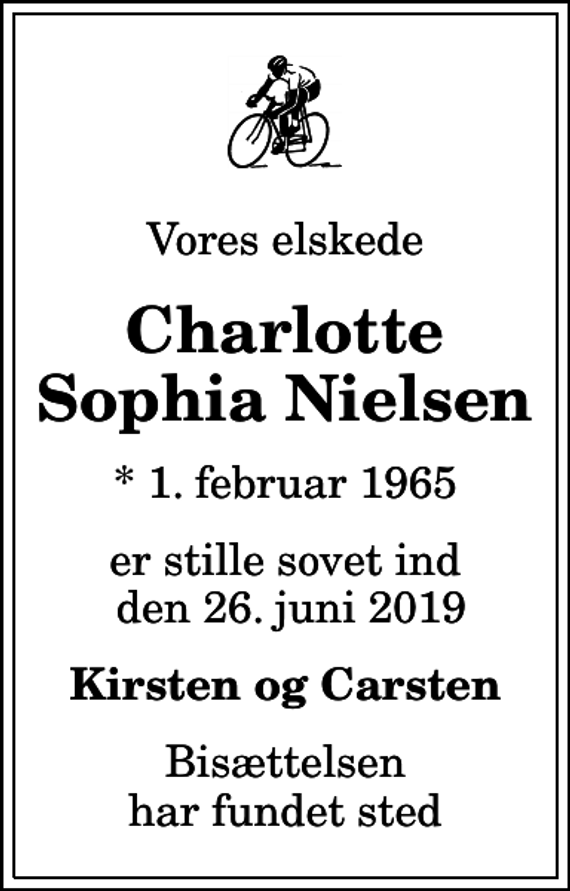 <p>Vores elskede<br />Charlotte Sophia Nielsen<br />* 1. februar 1965<br />er stille sovet ind den 26. juni 2019<br />Kirsten og Carsten<br />Bisættelsen har fundet sted</p>