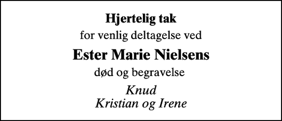 <p>Hjertelig tak<br />for venlig deltagelse ved<br />Ester Marie Nielsens<br />død og begravelse<br />Knud Kristian og Irene</p>