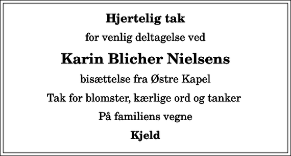 <p>Hjertelig tak<br />for venlig deltagelse ved<br />Karin Blicher Nielsens<br />bisættelse fra Østre Kapel<br />Tak for blomster, kærlige ord og tanker<br />På familiens vegne<br />Kjeld</p>