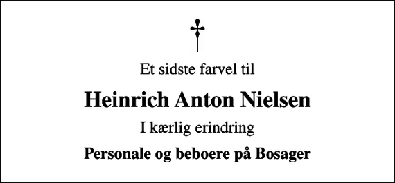 <p>Et sidste farvel til<br />Heinrich Anton Nielsen<br />I kærlig erindring<br />Personale og beboere på Bosager</p>