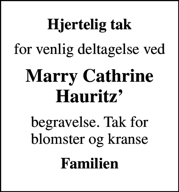 <p>Hjertelig tak<br />for venlig deltagelse ved<br />Marry Cathrine Hauritz<br />begravelse. Tak for blomster og kranse<br />Familien</p>