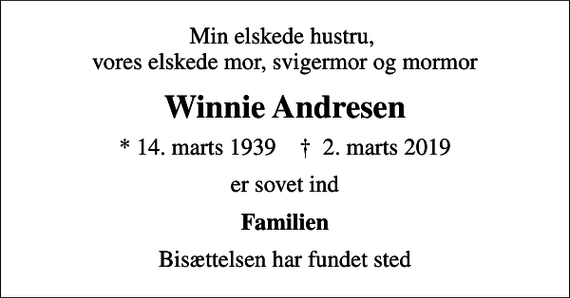 <p>Min elskede hustru, vores elskede mor, svigermor og mormor<br />Winnie Andresen<br />* 14. marts 1939 ✝ 2. marts 2019<br />er sovet ind<br />Familien<br />Bisættelsen har fundet sted</p>