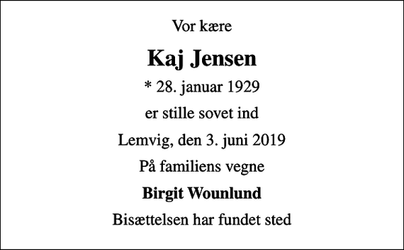 <p>Vor kære<br />Kaj Jensen<br />* 28. januar 1929<br />er stille sovet ind<br />Lemvig, den 3. juni 2019<br />På familiens vegne<br />Birgit Wounlund<br />Bisættelsen har fundet sted</p>