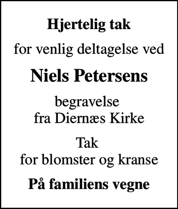 <p>Hjertelig tak<br />for venlig deltagelse ved<br />Niels Petersens<br />begravelse fra Diernæs Kirke<br />Tak for blomster og kranse<br />På familiens vegne</p>