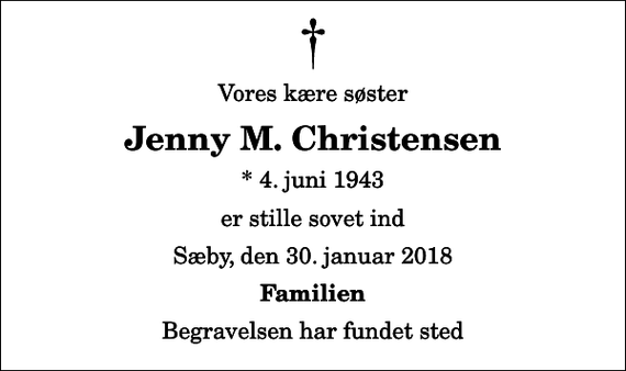 <p>Vores kære søster<br />Jenny M. Christensen<br />* 4. juni 1943<br />er stille sovet ind<br />Sæby, den 30. januar 2018<br />Familien<br />Begravelsen har fundet sted</p>