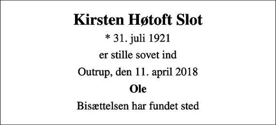 <p>Kirsten Høtoft Slot<br />* 31. juli 1921<br />er stille sovet ind<br />Outrup, den 11. april 2018<br />Ole<br />Bisættelsen har fundet sted</p>