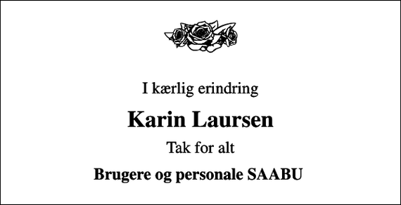 <p>I kærlig erindring<br />Karin Laursen<br />Tak for alt<br />Brugere og personale SAABU</p>