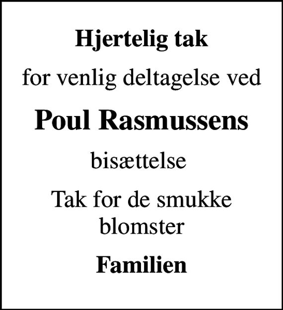 <p>Hjertelig tak<br />for venlig deltagelse ved<br />Poul Rasmussens<br />bisættelse<br />Tak for de smukke blomster<br />Familien</p>