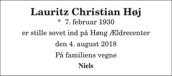 <p>Lauritz Christian Høj<br />*​ 7. februar 1930<br />er stille sovet ind på Høng Ældrecenter<br />den 4. august 2018<br />På familiens vegne<br />Niels</p>