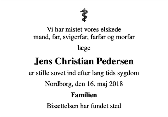 <p>Vi har mistet vores elskede mand, far, svigerfar, farfar og morfar<br />læge<br />Jens Christian Pedersen<br />er stille sovet ind efter lang tids sygdom<br />Nordborg, den 16. maj 2018<br />Familien<br />Bisættelsen har fundet sted</p>
