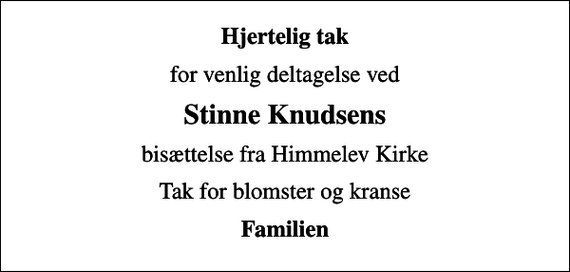 <p>Hjertelig tak<br />for venlig deltagelse ved<br />Stinne Knudsens<br />bisættelse fra Himmelev Kirke<br />Tak for blomster og kranse<br />Familien</p>