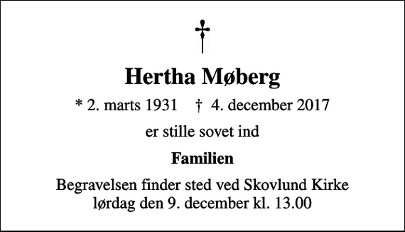 <p>Hertha Møberg<br />* 2. marts 1931 ✝ 4. december 2017<br />er stille sovet ind<br />Familien<br />Begravelsen finder sted ved Skovlund Kirke lørdag den 9. december kl. 13.00</p>