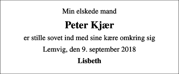<p>Min elskede mand<br />Peter Kjær<br />er stille sovet ind med sine kære omkring sig<br />Lemvig, den 9. september 2018<br />Lisbeth</p>