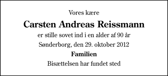 <p>Vores kære<br />Carsten Andreas Reissmann<br />er stille sovet ind i en alder af 90 år<br />Sønderborg, den 29. oktober 2012<br />Familien<br />Bisættelsen har fundet sted</p>
