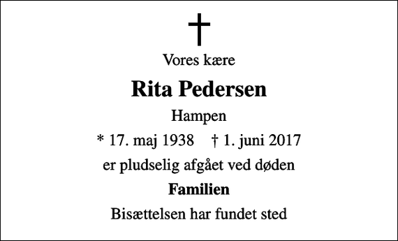 <p>Vores kære<br />Rita Pedersen<br />Hampen<br />* 17. maj 1938 ✝ 1. juni 2017<br />er pludselig afgået ved døden<br />Familien<br />Bisættelsen har fundet sted</p>