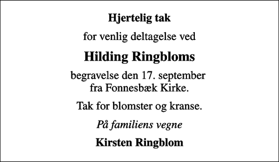 <p>Hjertelig tak<br />for venlig deltagelse ved<br />Hilding Ringbloms<br />begravelse den 17. september fra Fonnesbæk Kirke.<br />Tak for blomster og kranse.<br />På familiens vegne<br />Kirsten Ringblom</p>