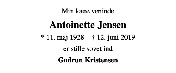 <p>Min kære veninde<br />Antoinette Jensen<br />* 11. maj 1928 ✝ 12. juni 2019<br />er stille sovet ind<br />Gudrun Kristensen</p>