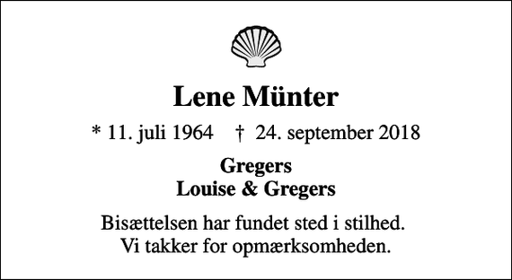 <p>Lene Münter<br />* 11. juli 1964 ✝ 24. september 2018<br />Gregers Louise &amp; Gregers<br />Bisættelsen har fundet sted i stilhed. Vi takker for opmærksomheden.</p>