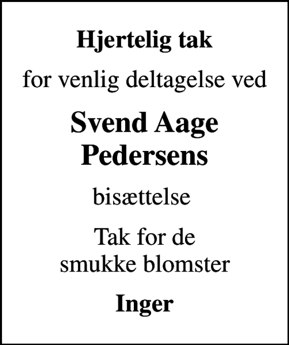 <p>Hjertelig tak<br />for venlig deltagelse ved<br />Svend Aage Pedersens<br />bisættelse<br />Tak for de smukke blomster<br />Inger</p>