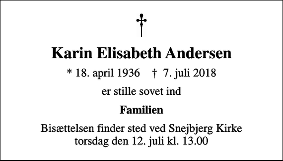 <p>Karin Elisabeth Andersen<br />* 18. april 1936 ✝ 7. juli 2018<br />er stille sovet ind<br />Familien<br />Bisættelsen finder sted ved Snejbjerg Kirke torsdag den 12. juli kl. 13.00</p>