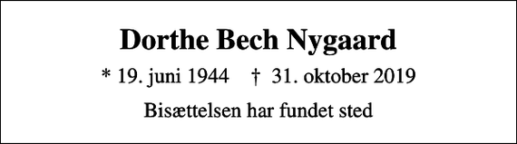 <p>Dorthe Bech Nygaard<br />* 19. juni 1944 ✝ 31. oktober 2019<br />Bisættelsen har fundet sted</p>