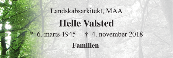 <p>Landskabsarkitekt, MAA<br />Helle Valsted<br />*​ 6. marts 1945​ †​ 4. november 2018<br />Familien</p>