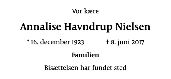 <p>Vor kære<br />Annalise Havndrup Nielsen<br />* 16. december 1923 ✝ 8. juni 2017<br />Familien<br />Bisættelsen har fundet sted</p>