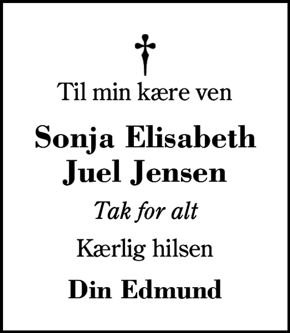 <p>Til min kære ven<br />Sonja Elisabeth Juel Jensen<br />Tak for alt<br />Kærlig hilsen<br />Din Edmund</p>