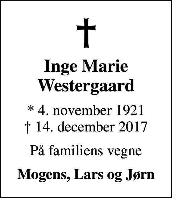<p>Inge Marie Westergaard<br />* 4. november 1921<br />✝ 14. december 2017<br />På familiens vegne<br />Mogens, Lars og Jørn</p>