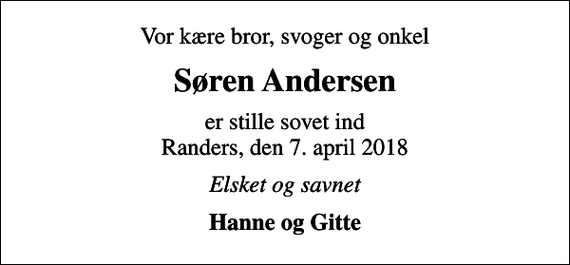 <p>Vor kære bror, svoger og onkel<br />Søren Andersen<br />er stille sovet ind Randers, den 7. april 2018<br />Elsket og savnet<br />Hanne og Gitte</p>