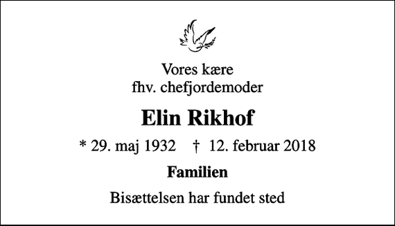 <p>Vores kære fhv. chefjordemoder<br />Elin Rikhof<br />* 29. maj 1932 ✝ 12. februar 2018<br />Familien<br />Bisættelsen har fundet sted</p>