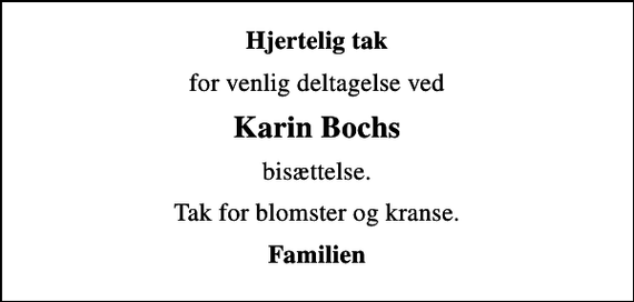<p>Hjertelig tak<br />for venlig deltagelse ved<br />Karin Bochs<br />bisættelse.<br />Tak for blomster og kranse.<br />Familien</p>