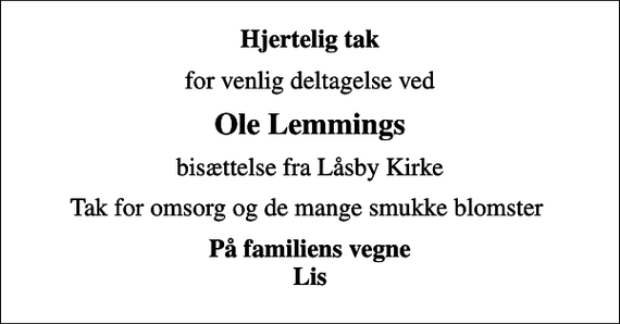 <p>Hjertelig tak<br />for venlig deltagelse ved<br />Ole Lemmings<br />bisættelse fra Låsby Kirke<br />Tak for omsorg og de mange smukke blomster<br />På familiens vegne Lis</p>