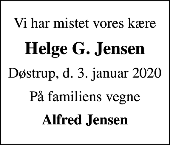 <p>Vi har mistet vores kære<br />Helge G. Jensen<br />Døstrup, d. 3. januar 2020<br />På familiens vegne<br />Alfred Jensen</p>