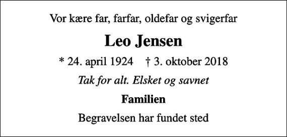 <p>Vor kære far, farfar, oldefar og svigerfar<br />Leo Jensen<br />* 24. april 1924 ✝ 3. oktober 2018<br />Tak for alt. Elsket og savnet<br />Familien<br />Begravelsen har fundet sted</p>