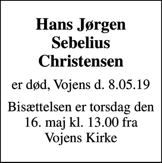 <p>Hans Jørgen Sebelius Christensen<br />er død, Vojens d. 8.05.19<br />Bisættelsen er torsdag den 16. maj kl. 13.00 fra Vojens Kirke</p>